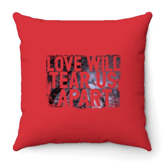 LOVE WILL TEAR US APART Throw Pillows