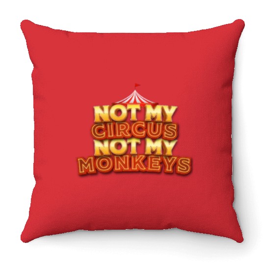 Not My Circus, Not My Monkeys - Wisdom Quote Throw Pillows