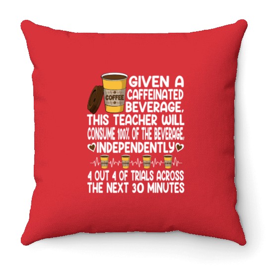 Given A Caffeinated Beverage SPED Teacher Throw Pillows