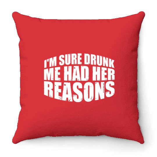 I'm Sure Drunk Me Had Her Reasons 32 Throw Pillows