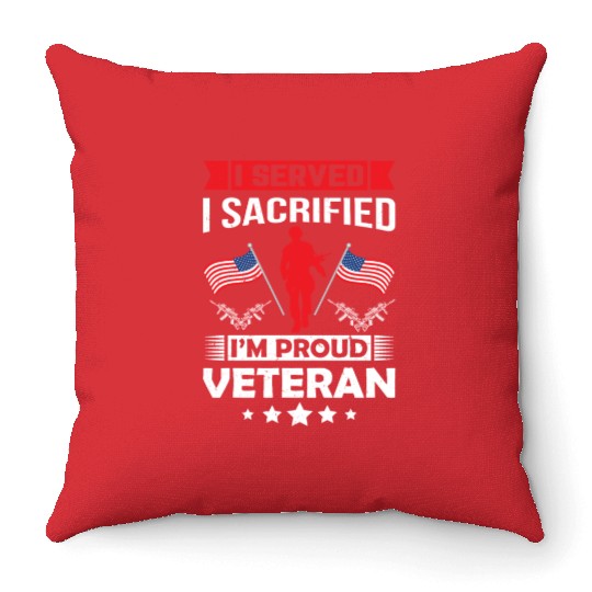 I Served I Sacrificed I m Proud Veteran Throw Pillows
