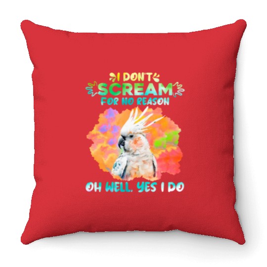 Cockatoos I don't Scream for no Reason Parrot love Throw Pillows