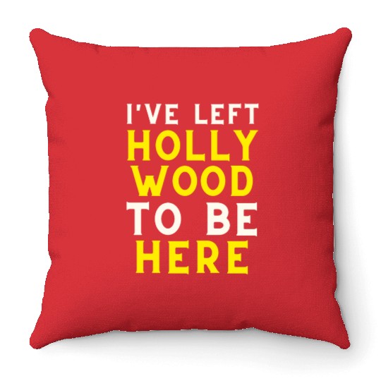 I have left Hollywood to be here Throw Pillows