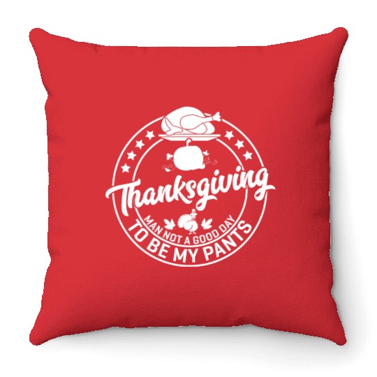Thanksgiving Man Not A Good Day To Be My Pants Throw Pillows