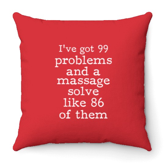I've Got 99 Problems And A Massage Solve Like 86 Throw Pillows
