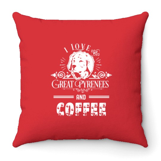 I Love My Great Pyrenees And Coffee Throw Pillows