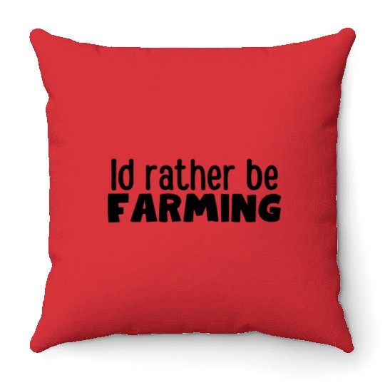 Farmer Gift , Id rather be Farming Throw Pillows
