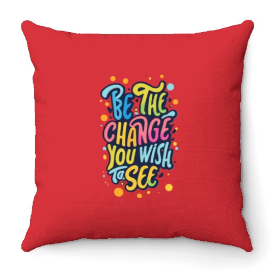 Be the Change You Wish to See Throw Pillows