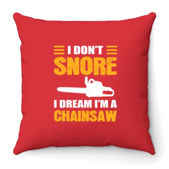 I Don't Snore I Dream I Am A Chainsaw Throw Pillows