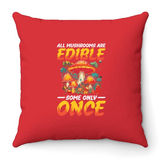 All Mushrooms Are Edible Some Only Once Throw Pillows