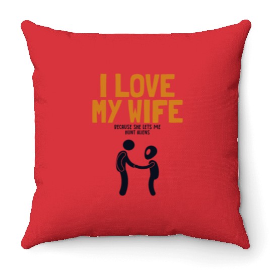 I Love My Wife Hunt Aliens Ufo Conspiracy Alien Throw Pillows