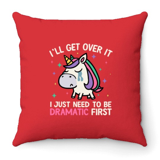 I'll Get Over It Just Need To Be Dramatic Unicorn Throw Pillows