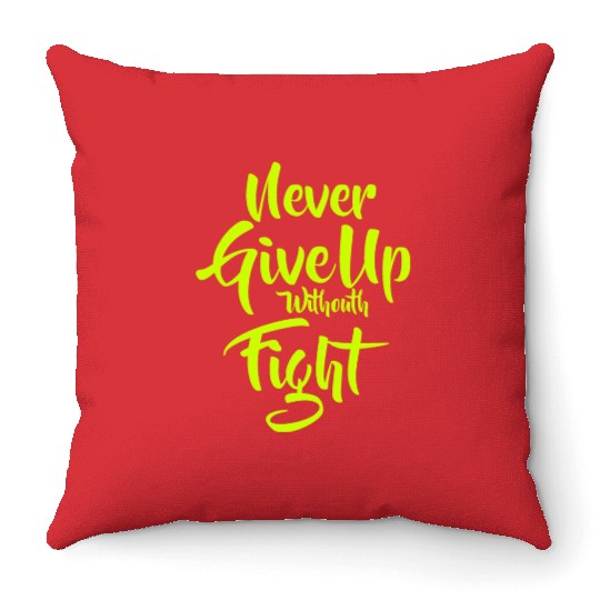 Quote Never Give Up withouth Fight Throw Pillows