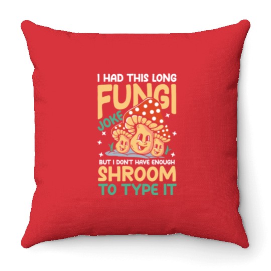 I Had This Long Fungi Joke Shroom To Type It Throw Pillows