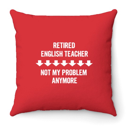 Retired English Teacher Not My Problem Anymore Throw Pillows