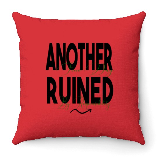 Another Fine Day Ruined by Responsibility Throw Pillows