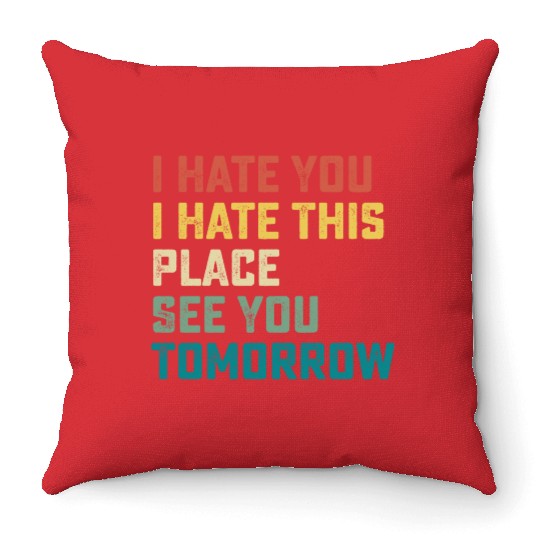 I Hate You I Hate This Place See You Tomorrow Fitn Throw Pillows