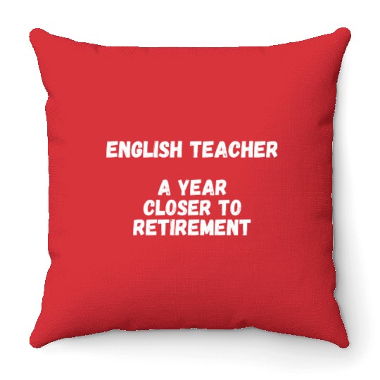 English Teacher A Year Closer To Retirement Throw Pillows