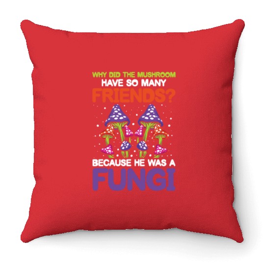 Mushroom Have So Many Friends He Was A Fungi Throw Pillows