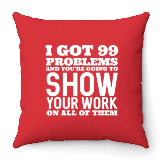 I Got 99 Problems And You're Going To Show Throw Pillows