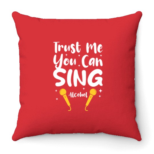 Trust Me You Can Sing - Alcohol Throw Pillows