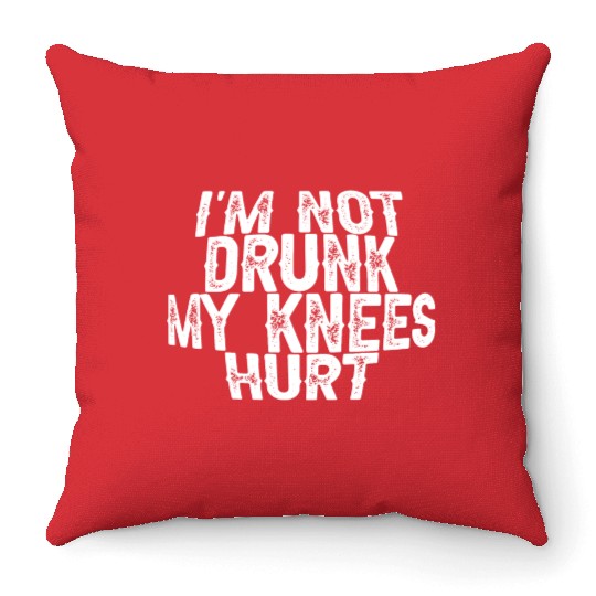 I'm Not Drunk My Knees Hurt 3 Throw Pillows