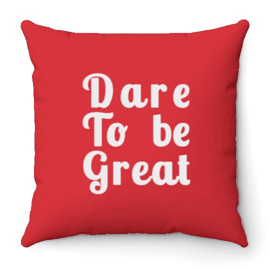 Dare to Be Great Throw Pillows