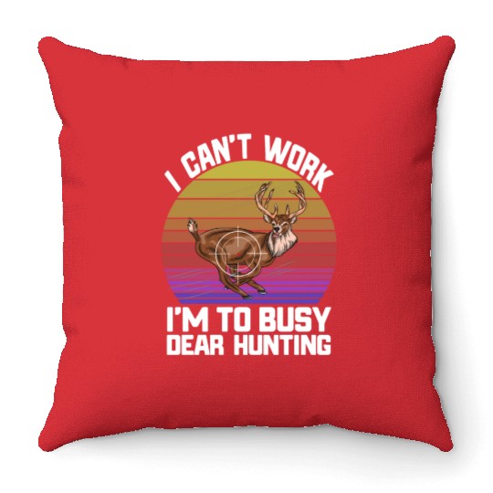 I Can't Work I'm To Busy Deer Hunting Throw Pillows