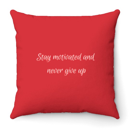 Stay motivated and never give up. Throw Pillows