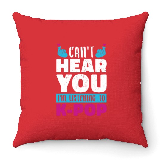 I Can Not Hear You Funny Gift K Pop Throw Pillows