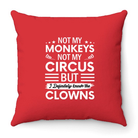 Not my Circus not my Monkeys But I Definitely know Throw Pillows