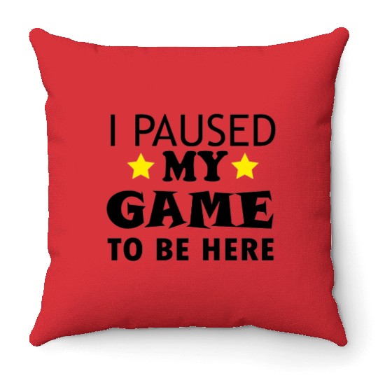 I Paused My Game to Be Here Throw Pillows