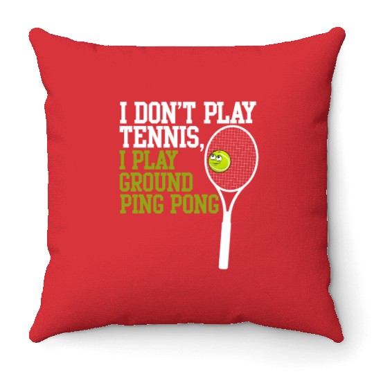 I Don't Play Tennis I Play Ground Ping Pong Throw Pillows