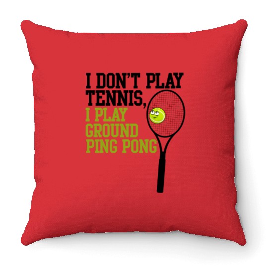 I Don't Play Tennis I Play Ground Ping Pong Throw Pillows