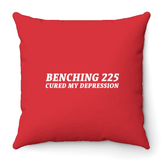 Benching 225 Cured My Depression. Funny Gym Design Throw Pillows