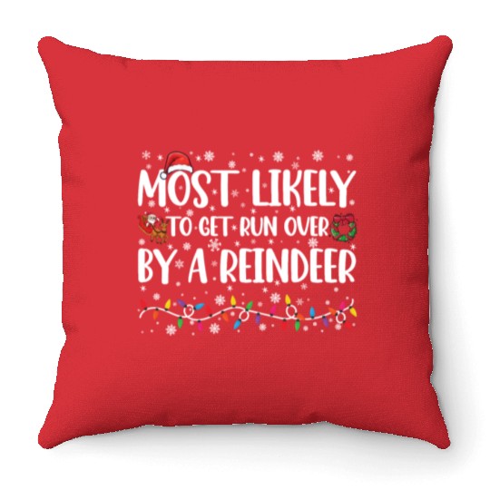 Most Likely To Get Run Over By A Reindeer Xmas Throw Pillows