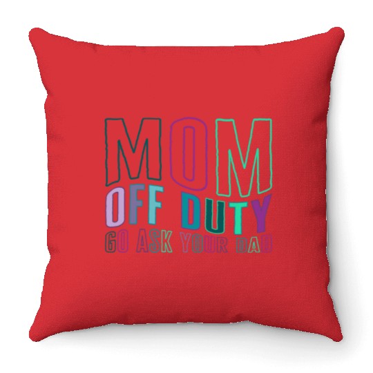 Mother Throw Pillows, Mom Off Duty Go Ask Your Dad Throw Pillows,
