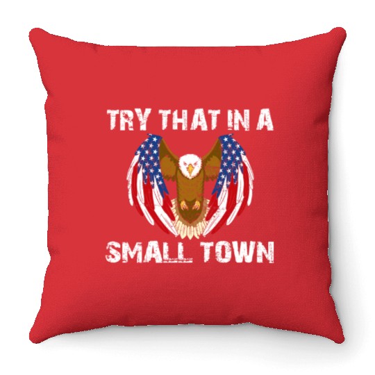 Try That In A Small Town American Flag Eagle Throw Pillows