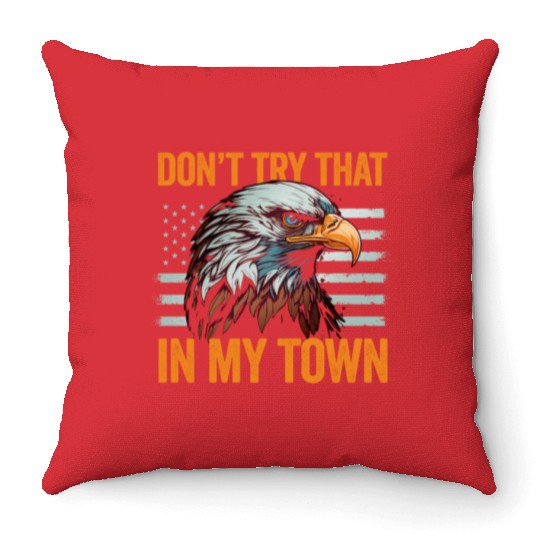 Try That In A Small Town American Flag Eagle Throw Pillows