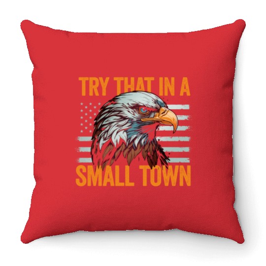 Try That In A Small Town American Flag Eagle Throw Pillows