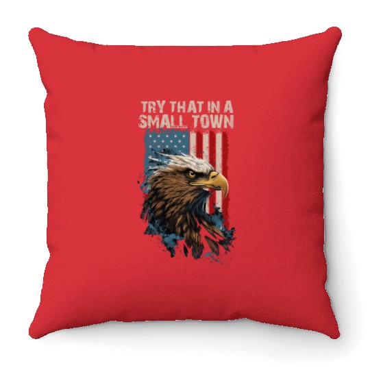 Try That In A Small Town American Flag Eagle Throw Pillows