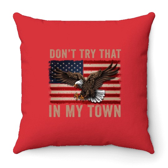 Try That In A Small Town American Flag Eagle Throw Pillows