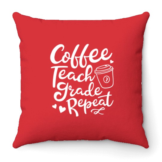 Coffee Teach Grade Repeat Teacher Appreciation Throw Pillows