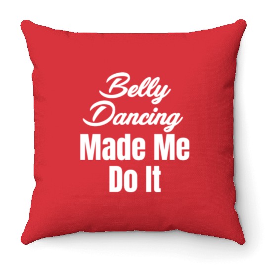 Belly Dancing Made Me Do It Funny Egypt Arabian Throw Pillows