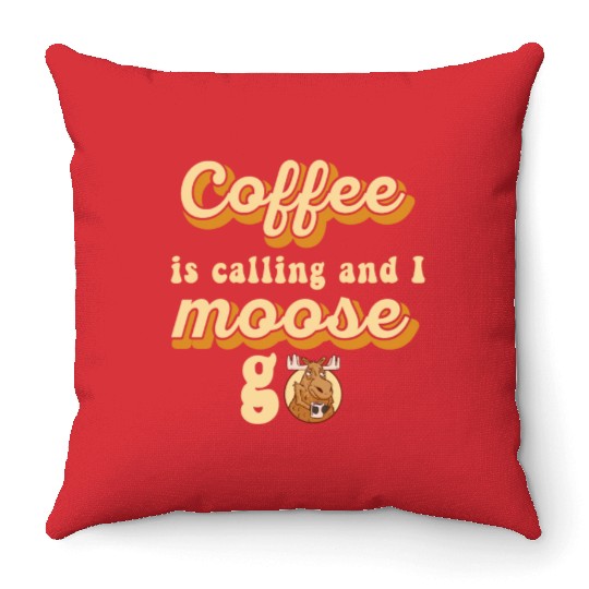 Coffee Is Calling And I Moose Go Moose Throw Pillows