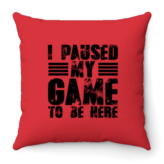 I Paused My Game to Be Here Funny Video Gamer Throw Pillows