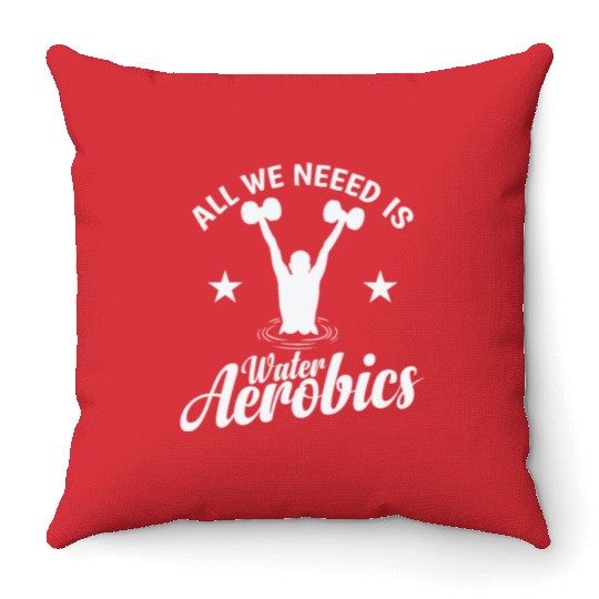 All we need is Water Aerobics Sport Throw Pillows