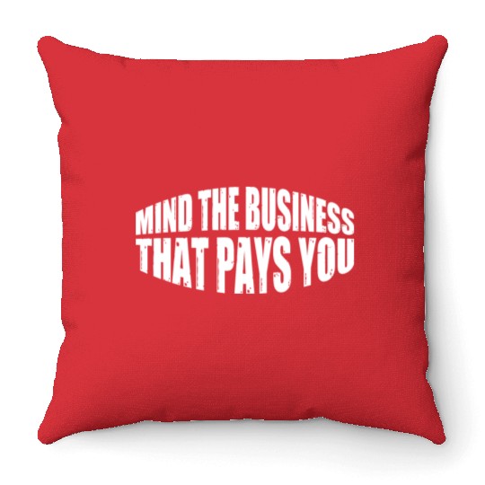 Mind The Business That Pays You 41 Throw Pillows