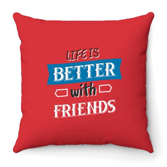 Life is better with Friends Throw Pillows