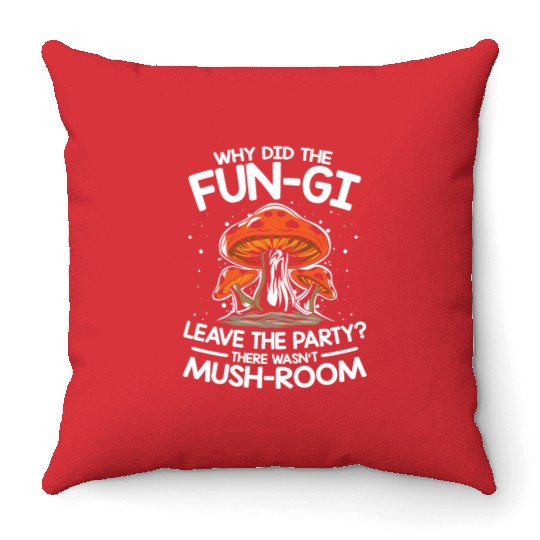 Fun-Gi Leave The Party There Wasn't Mush-Room Throw Pillows